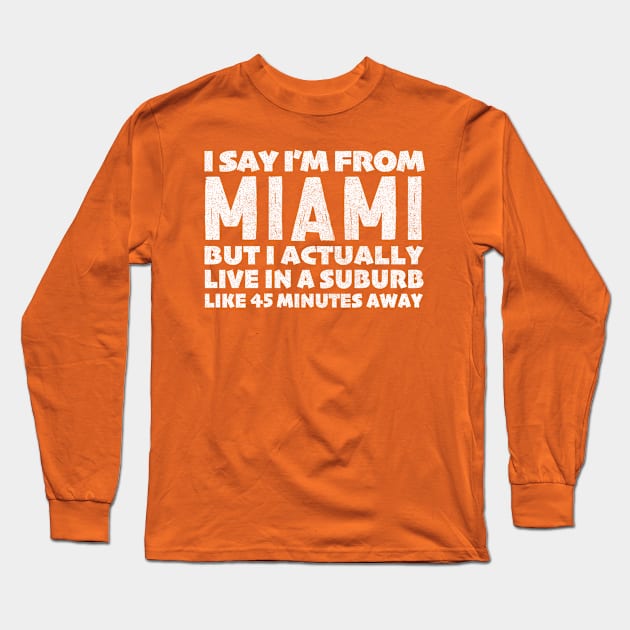 I Say I'm From Miami ... Humorous Typography Statement Design Long Sleeve T-Shirt by DankFutura